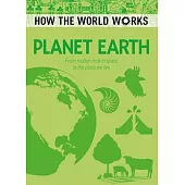 How the World Works: Planet Earth: From Molten Rock in Space to the Place We Live