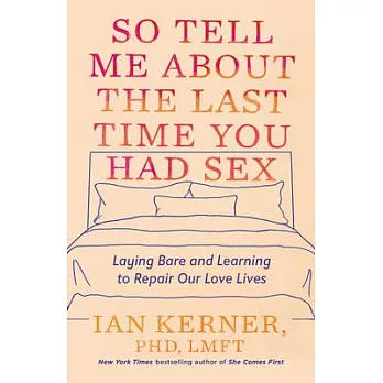 So Tell Me about the Last Time You Had Sex...: Laying Bare (and Learning to Repair) Our Love Lives