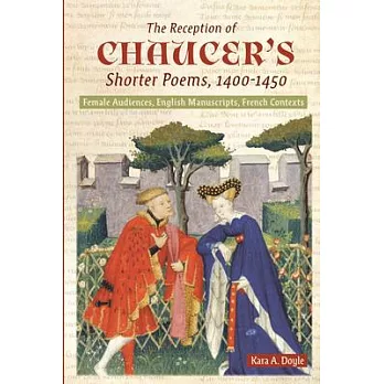 The Reception of Chaucer’’s Shorter Poems, 1400-1450: Female Audiences, English Manuscripts, French Contexts