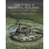 The Town in Medieval Ireland: In the Light of Recent Archaeological Excavations