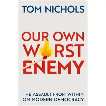 Our Own Worst Enemy: The Assault from Within on Modern Democracy