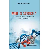 What Is Science?: A Guide for Those Who Love It, Hate It, or Fear It