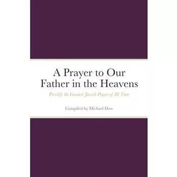 A Prayer to Our Father in the Heavens: Possibly the Greatest Jewish Prayer of All Time