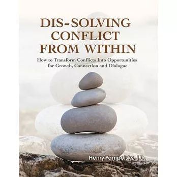 Dis-Solving Conflict from Within: How to Transform Conflicts Into Opportunities for Growth, Connection and Dialogue