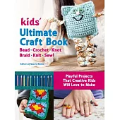 Kids Ultimate Craft Book for Anytime, Anywhere Creative Fun: Family Fun for Everyone - Terrific Technique Instructions - Playful Projects to Build Ski