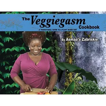 The Veggiegasm Cookbook, Volume 1: A Transitional Guide to a Plant Based Diet