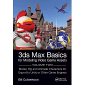 3ds Max Modeling Basics for Video Game Assets: Design, Model Texture and Rig 3D Characters for Export to Unity and Other Game Engines