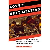 Love’’s Next Meeting: The Forgotten History of Homosexuality and the Left in American Culture