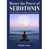 Master the Power of Serotonin: An Original Approach to Happiness and Zen Meditation