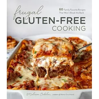 Frugal Gluten-Free Cooking: 60 Family Favorite Recipes That Won’’t Break the Bank