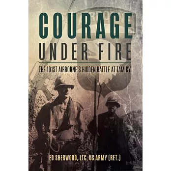 Courage Under Fire: The Untold Story of Never Quit Delta Company at Tam KY
