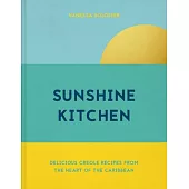 Sunshine Kitchen: Delicious Creole Recipes from the Heart of the Caribbean