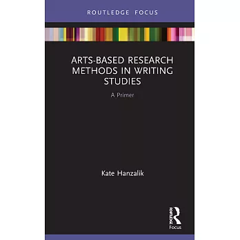 Arts-Based Research Methods in Writing Studies: A Primer
