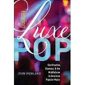 Hearing Luxe Pop, Volume 2: Glorification, Glamour, and the Middlebrow in American Popular Music