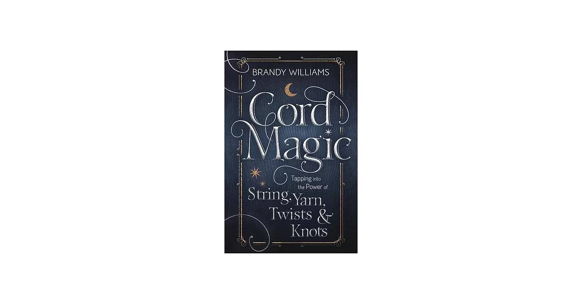博客來-Cord Magic: Tapping Into the Power of String, Yarn, Twists & Knots