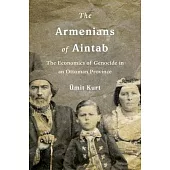 The Armenians of Aintab: The Economics of Genocide in an Ottoman Province