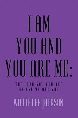 I Am You and You Are Me: The Lord God You Are Us and We Are You