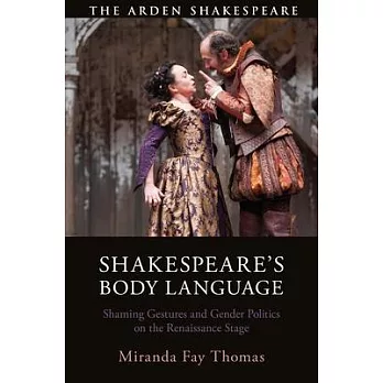 Shakespeare’’s Body Language: Shaming Gestures and Gender Politics on the Renaissance Stage