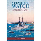 A Ceaseless Watch: Australia’’s Third-Party Naval Defense 1919-1942