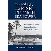 The Fall and Rise of French Sea Power: France’’s Quest for an Independent Naval Policy 1940-1963