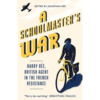 A Schoolmaster’’s War: Harry Ree--A British Agent in the French Resistance