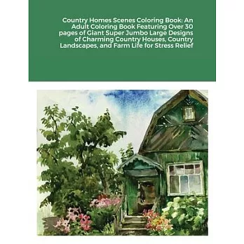 Country Homes Scenes Coloring Book: An Adult Coloring Book Featuring Over 30 pages of Giant Super Jumbo Large Designs of Charming Country Houses, Coun