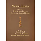 Nahuatl Theater, Volume 1: Nahuatl Theater Volume 1: Death and Life in Colonial Nahua Mexico