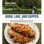 Hook, Line and Supper: New Techniques and Master Recipes for Everything Caught in Lakes, Rivers, Streams and Sea