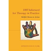 Dbt-Informed Art Therapy in Practice: Skillful Means in Action