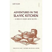 Adventures in the Slavic Kitchen: A book of Essays with Recipes