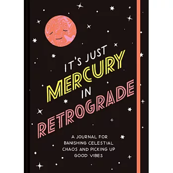 It’’s Just Mercury in Retrograde: A Journal for Banishing Celestial Chaos and Picking Up Good Vibes