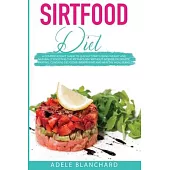 Sirtfood Diet: A Comprehensive Guide to Quickly Start Losing Weight and Naturally Boosting The Metabolism, Without Intense or Drastic