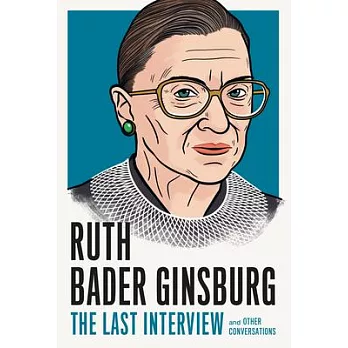 Ruth Bader Ginsburg: The Last Interview: And Other Conversations