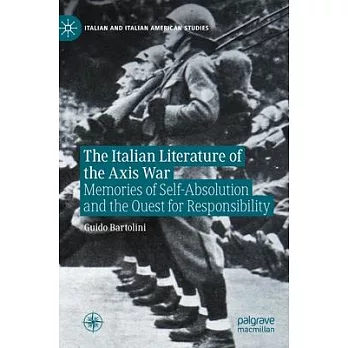 The Italian Literature of the Axis War: Memories of Self-Absolution and the Quest for Responsibility