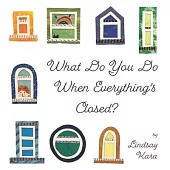 What Do You Do When Everything’’s Closed?