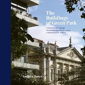 The Buildings of Green Park: A Tour of Certain Buildings, Monuments and Other Structures in Mayfair and St. James’’s