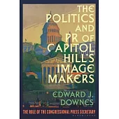 The Politics and PR of Capitol Hill’s Image Makers: The Role of the Congressional Press Secretary