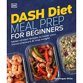 Dash Diet Meal Prep: 80 Simple, Make-Ahead Recipes to Lower Your Blood Pressure