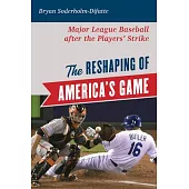 The Reshaping of America’’s Game: Major League Baseball After the Players’’ Strike