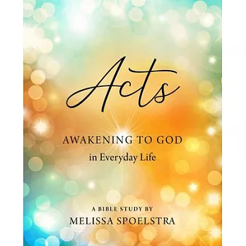 Acts - Women’’s Bible Study Participant Workbook: Awakening to God in Everyday Life