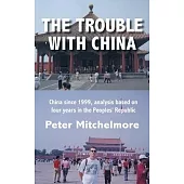 The Trouble With China: China since 1999, analysis based on four years in the Peoples’’ Republic