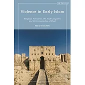 Violence in Early Islam: Religious Narratives, the Arab Conquests and the Canonization of Jihad