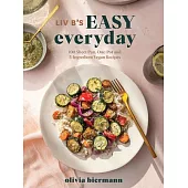 LIV B’’s Easy Everyday: 100 Sheet Pan, One Pot and 5-Ingredient Vegan Recipes