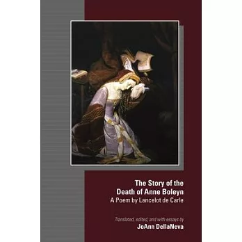 The Story of the Death of Anne Boleyn, Volume 580: A Poem by Lancelot de Carle