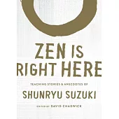Zen Is Right Here: Teaching Stories and Anecdotes of Shunryu Suzuki, Author of Zen Mind, Beginner’’s Mind