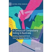 A Century of Compulsory Voting in Australia: Genesis, Impact and Future