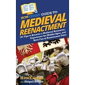HowExpert Guide to Medieval Reenactment: 101 Tips to Become a Medieval Reenactor, Experience the Middle Ages, and Have Fun at Renaissance Fairs