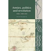 Armies, Politics and Revolution: Chile, 1808-1826