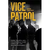 Vice Patrol: Cops, Courts, and the Struggle Over Urban Gay Life Before Stonewall