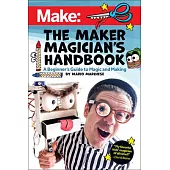 The Maker Magician’’s Handbook: A Beginner’’s Guide to Magic + Making